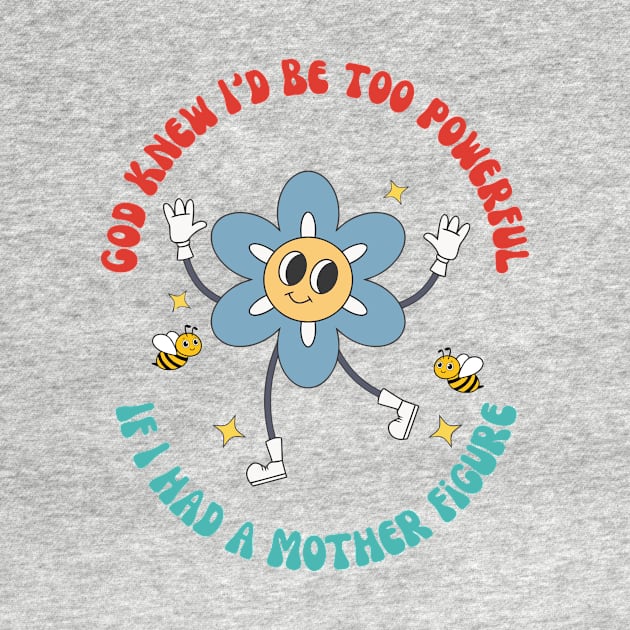 God Knew I'd Be Too Do you love a funny outfit filled with sarcasm and wit? Then this design is just for you! Makes a great ice breaker at parties or social gatherings and is also great for every day wear. If I Had A Mother Figure by yamatonadira